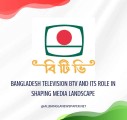 Bangladesh Television BTV and Its Role in Shaping Media Landscape